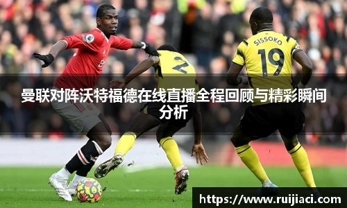 曼联对阵沃特福德在线直播全程回顾与精彩瞬间分析