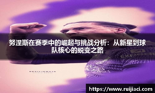 努涅斯在赛季中的崛起与挑战分析：从新星到球队核心的蜕变之路